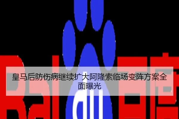 皇马后防伤病继续扩大阿隆索临场变阵方案全面曝光
